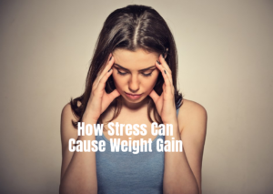 How Stress Can Cause Weight Gain